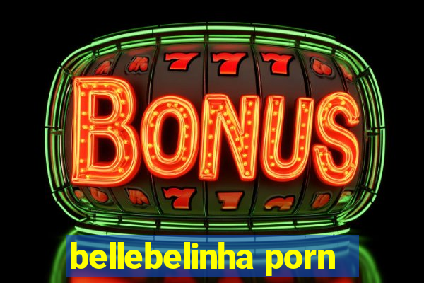 bellebelinha porn